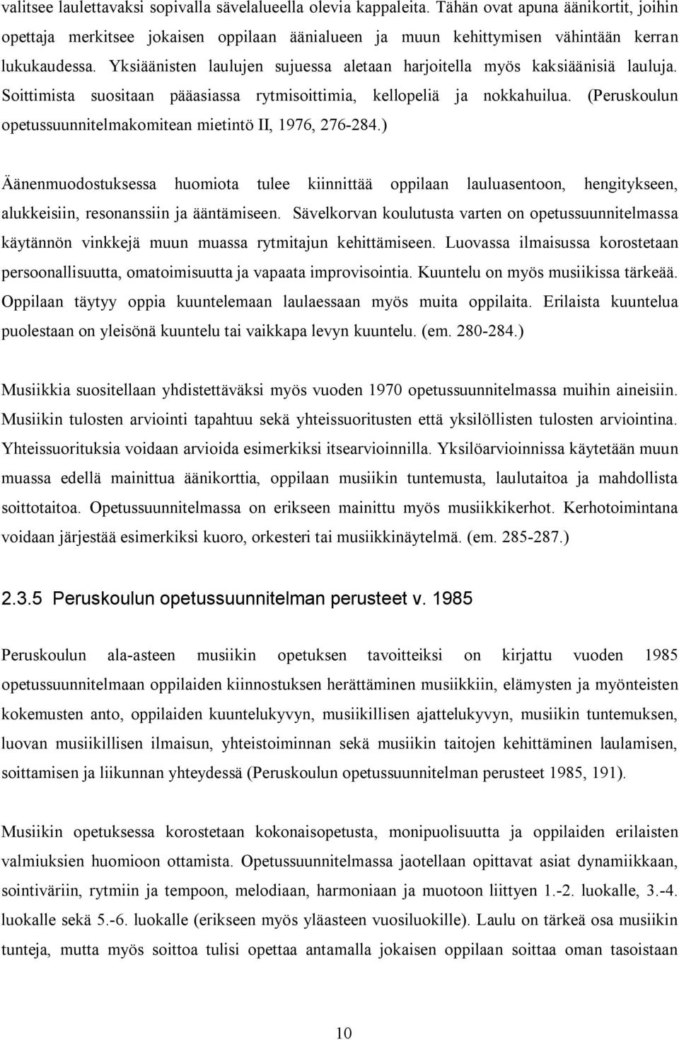 Yksiäänisten laulujen sujuessa aletaan harjoitella myös kaksiäänisiä lauluja. Soittimista suositaan pääasiassa rytmisoittimia, kellopeliä ja nokkahuilua.