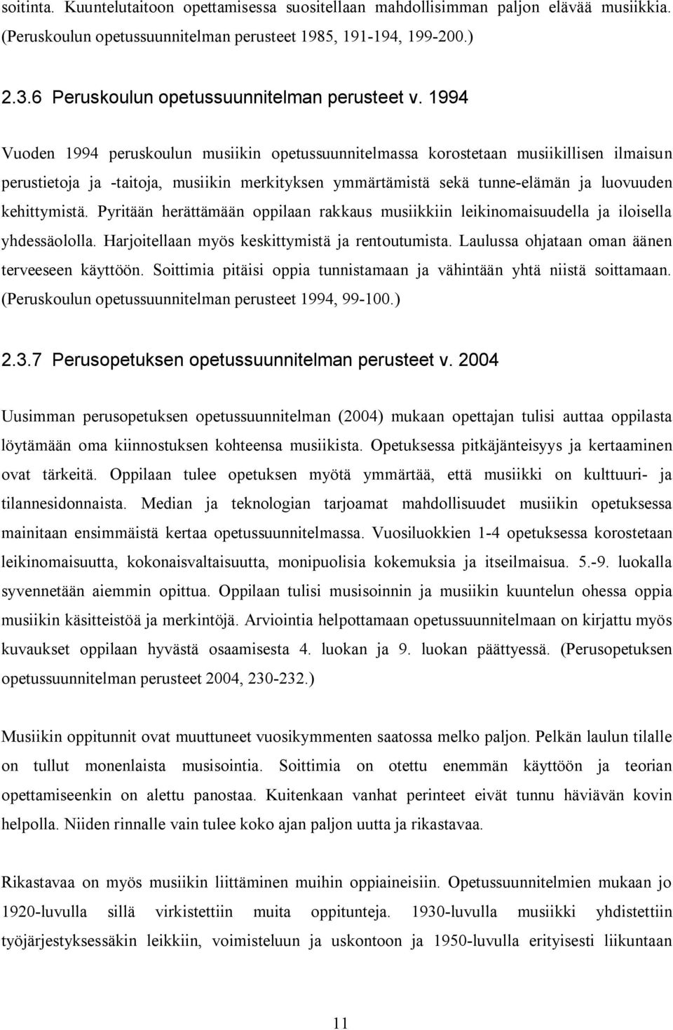 1994 Vuoden 1994 peruskoulun musiikin opetussuunnitelmassa korostetaan musiikillisen ilmaisun perustietoja ja taitoja, musiikin merkityksen ymmärtämistä sekä tunne elämän ja luovuuden kehittymistä.
