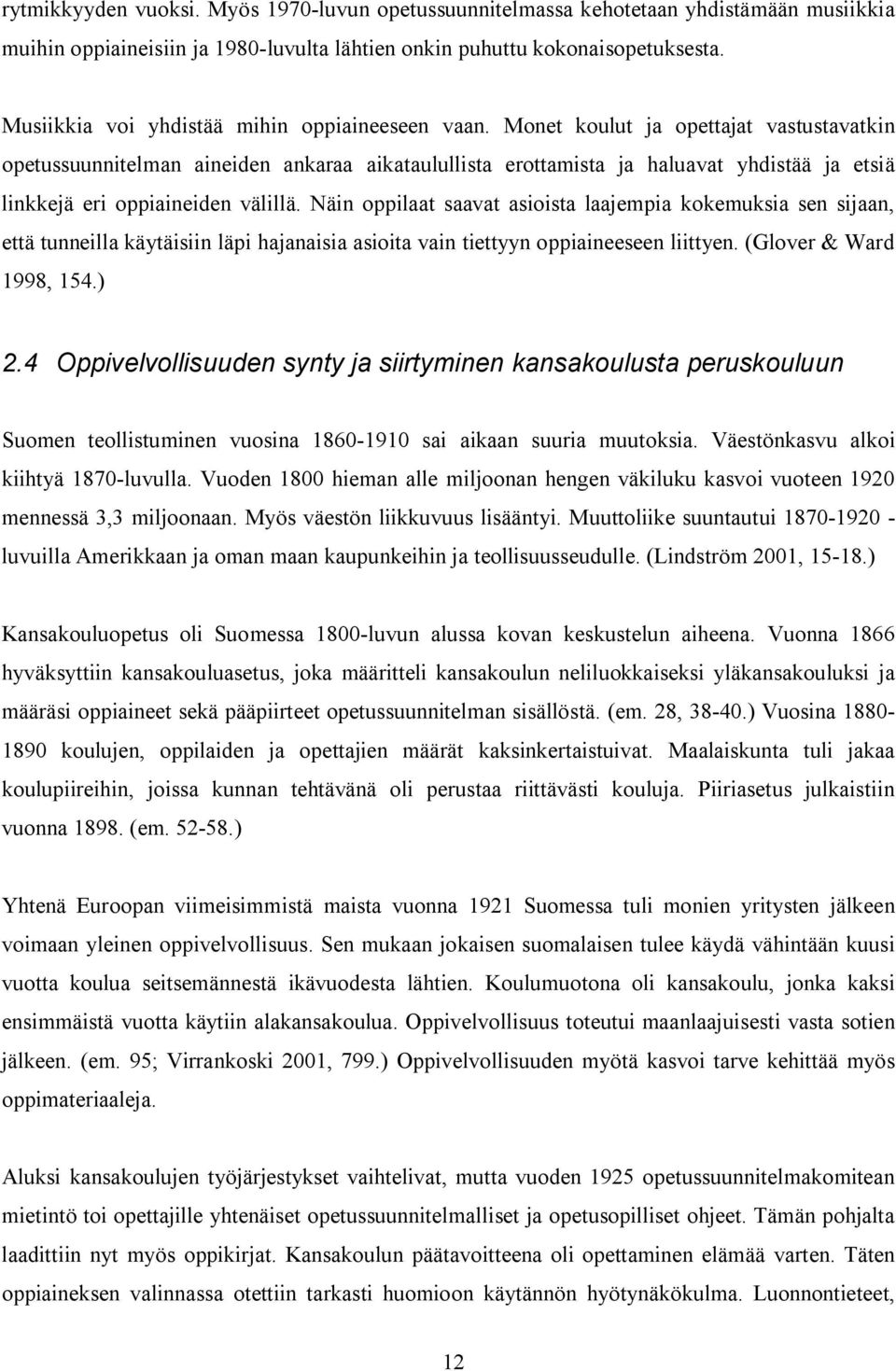 Monet koulut ja opettajat vastustavatkin opetussuunnitelman aineiden ankaraa aikataulullista erottamista ja haluavat yhdistää ja etsiä linkkejä eri oppiaineiden välillä.
