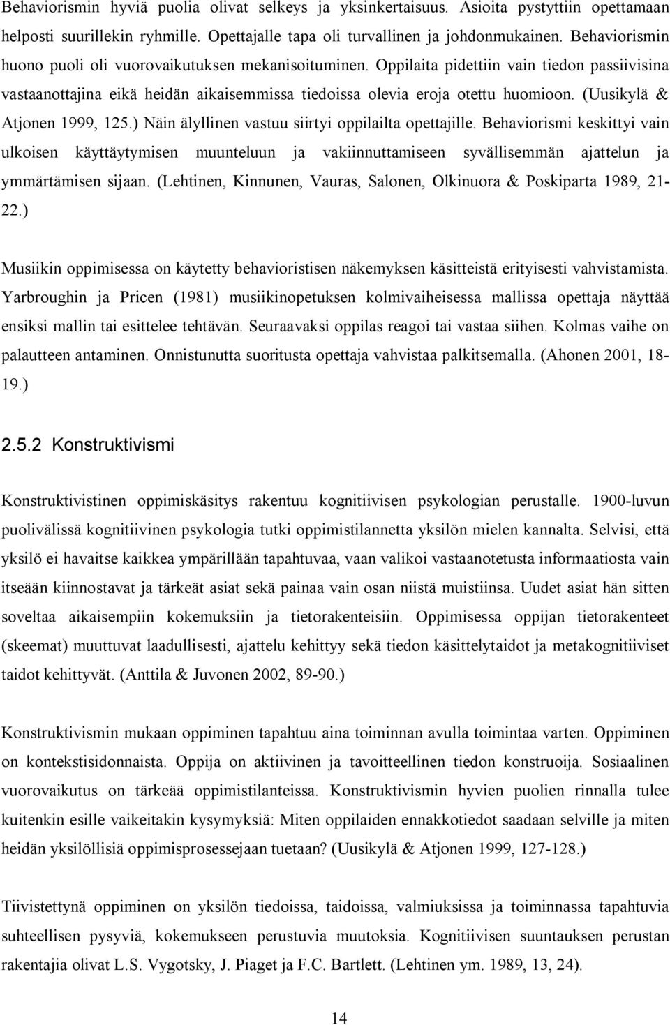 (Uusikylä & Atjonen 1999, 125.) Näin älyllinen vastuu siirtyi oppilailta opettajille.