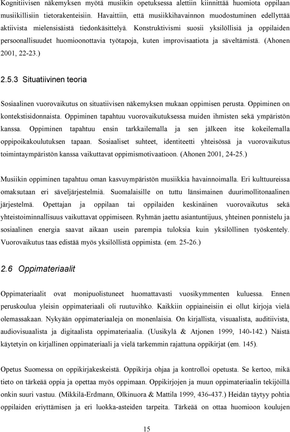 Konstruktivismi suosii yksilöllisiä ja oppilaiden persoonallisuudet huomioonottavia työtapoja, kuten improvisaatiota ja säveltämistä. (Ahonen 2001, 22 23.) 2.5.