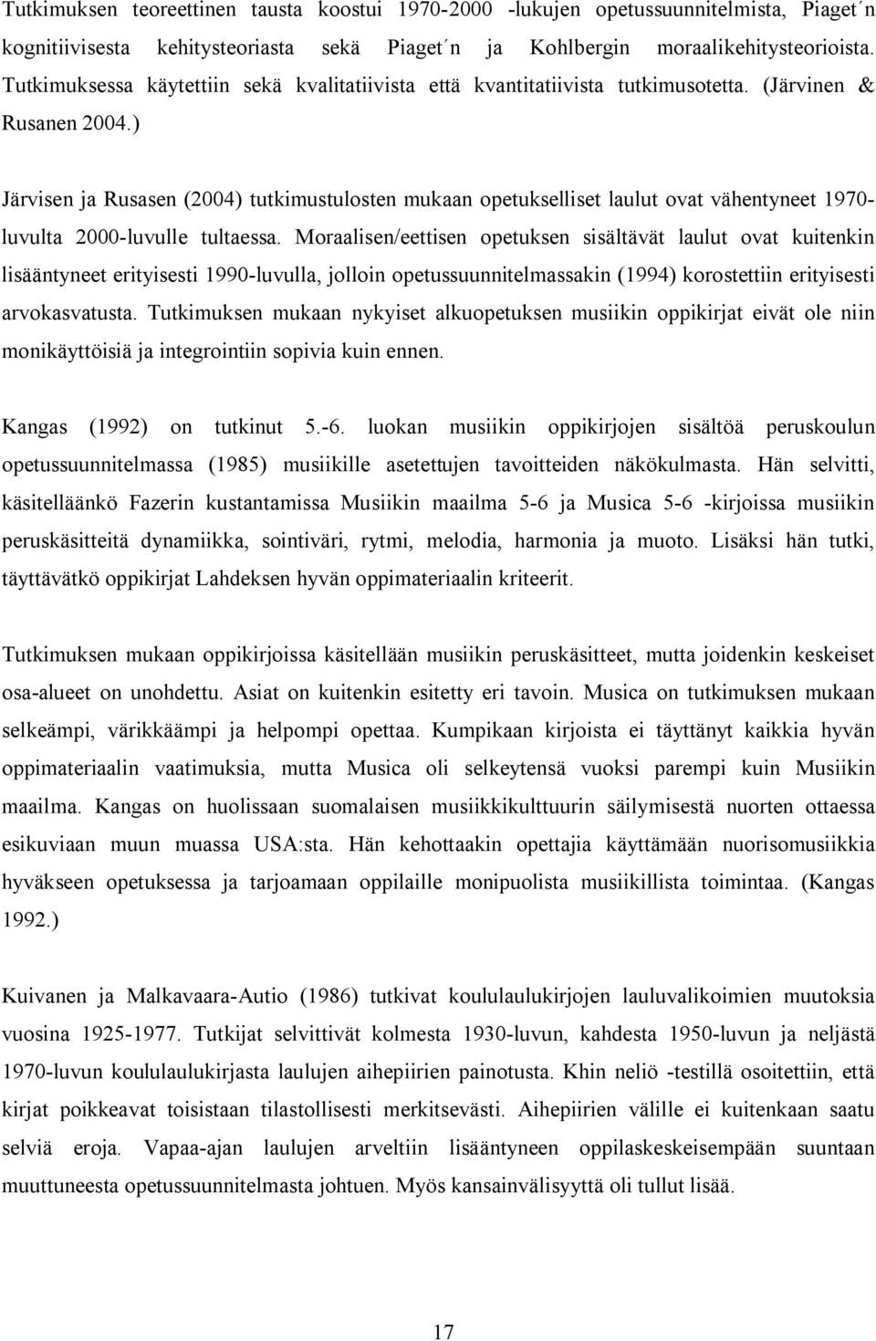 ) Järvisen ja Rusasen (2004) tutkimustulosten mukaan opetukselliset laulut ovat vähentyneet 1970 luvulta 2000 luvulle tultaessa.