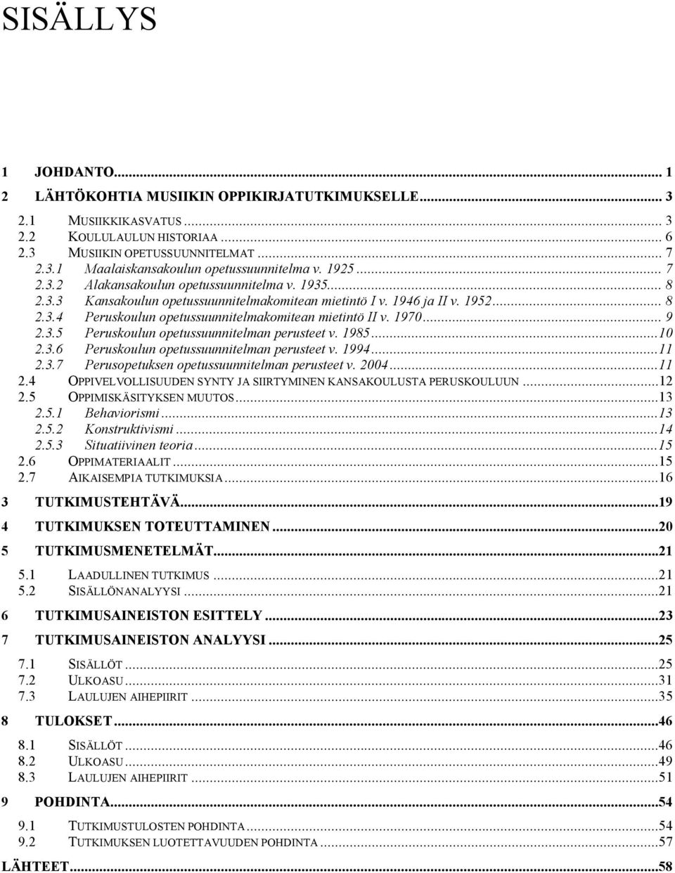 1970... 9 2.3.5 Peruskoulun opetussuunnitelman perusteet v. 1985...10 2.3.6 Peruskoulun opetussuunnitelman perusteet v. 1994...11 2.