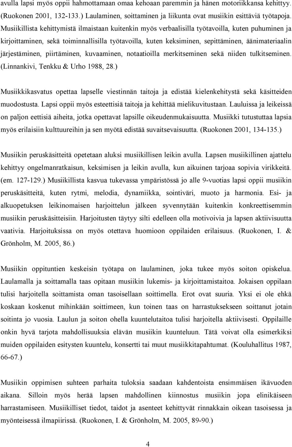 järjestäminen, piirtäminen, kuvaaminen, notaatioilla merkitseminen sekä niiden tulkitseminen. (Linnankivi, Tenkku & Urho 1988, 28.