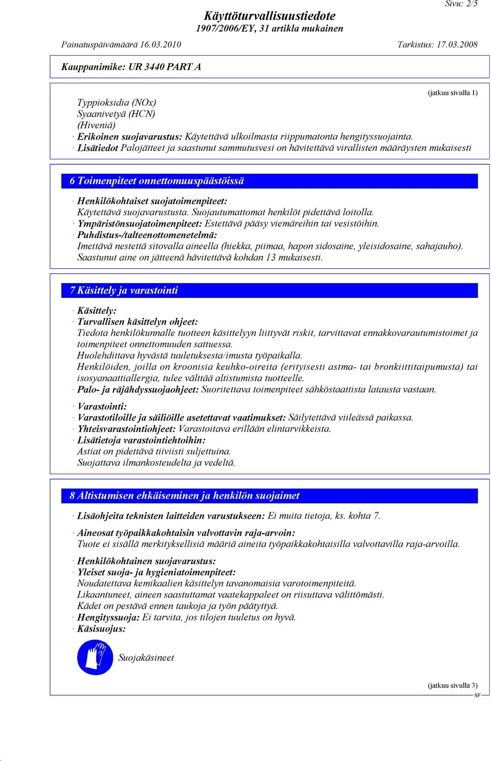 Suojautumattomat henkilöt pidettävä loitolla. Ympäristönsuojatoimenpiteet: Estettävä pääsy viemäreihin tai vesistöihin.