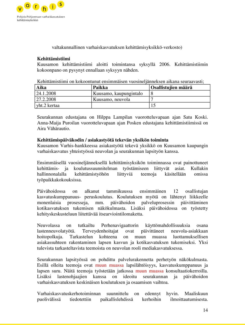 2008 Kuusamo, kaupungintalo 8 27.2.2008 Kuusamo, neuvola 7 yht.2 kertaa 15 Seurakunnan edustajana on Hilppa Lampilan vuorotteluvapaan ajan Satu Koski.