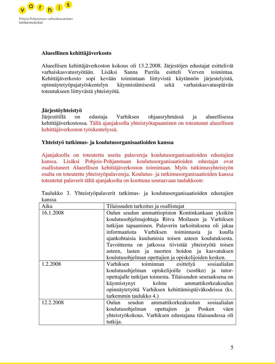 Järjestöyhteistyö Järjestöillä on edustaja Varhiksen ohjausryhmässä ja alueellisessa kehittäjäverkostossa.