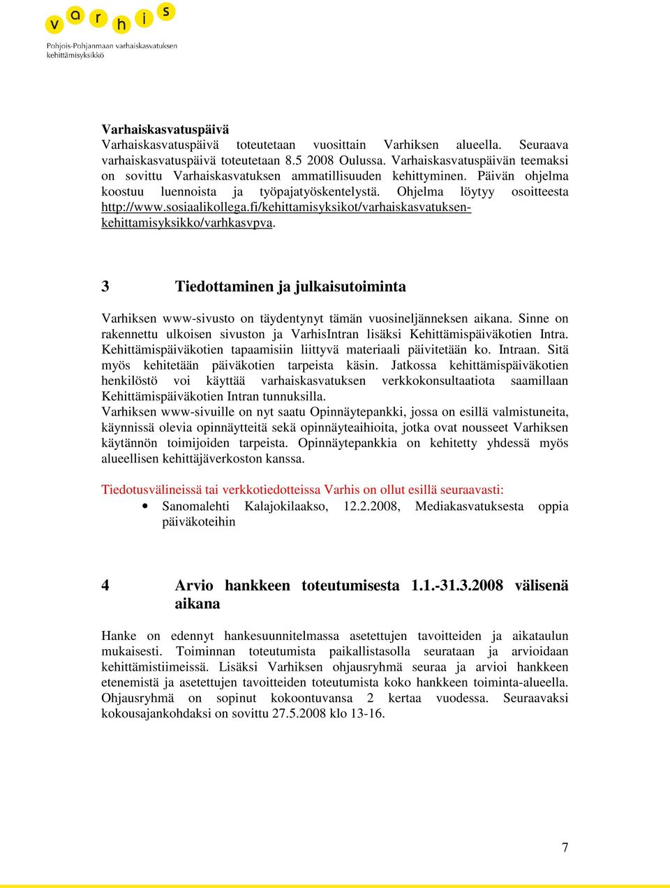 sosiaalikollega.fi/kehittamisyksikot/varhaiskasvatuksenkehittamisyksikko/varhkasvpva. 3 Tiedottaminen ja julkaisutoiminta Varhiksen www-sivusto on täydentynyt tämän vuosineljänneksen aikana.