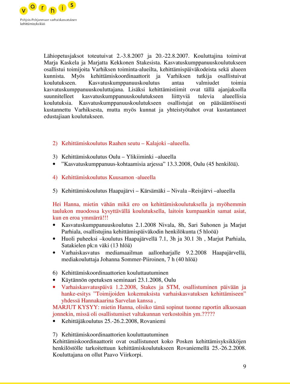 Myös kehittämiskoordinaattorit ja Varhiksen tutkija osallistuivat koulutukseen. Kasvatuskumppanuuskoulutus antaa valmiudet toimia kasvatuskumppanuuskouluttajana.