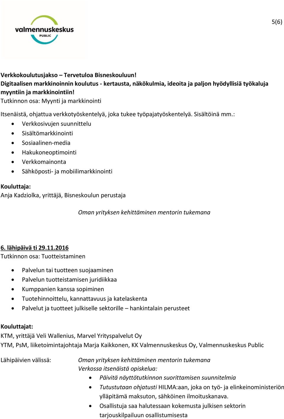 : Verkkosivujen suunnittelu Sisältömarkkinointi Sosiaalinen-media Hakukoneoptimointi Verkkomainonta Sähköposti- ja mobiilimarkkinointi Anja Kadziolka, yrittäjä, Bisneskoulun perustaja 6.