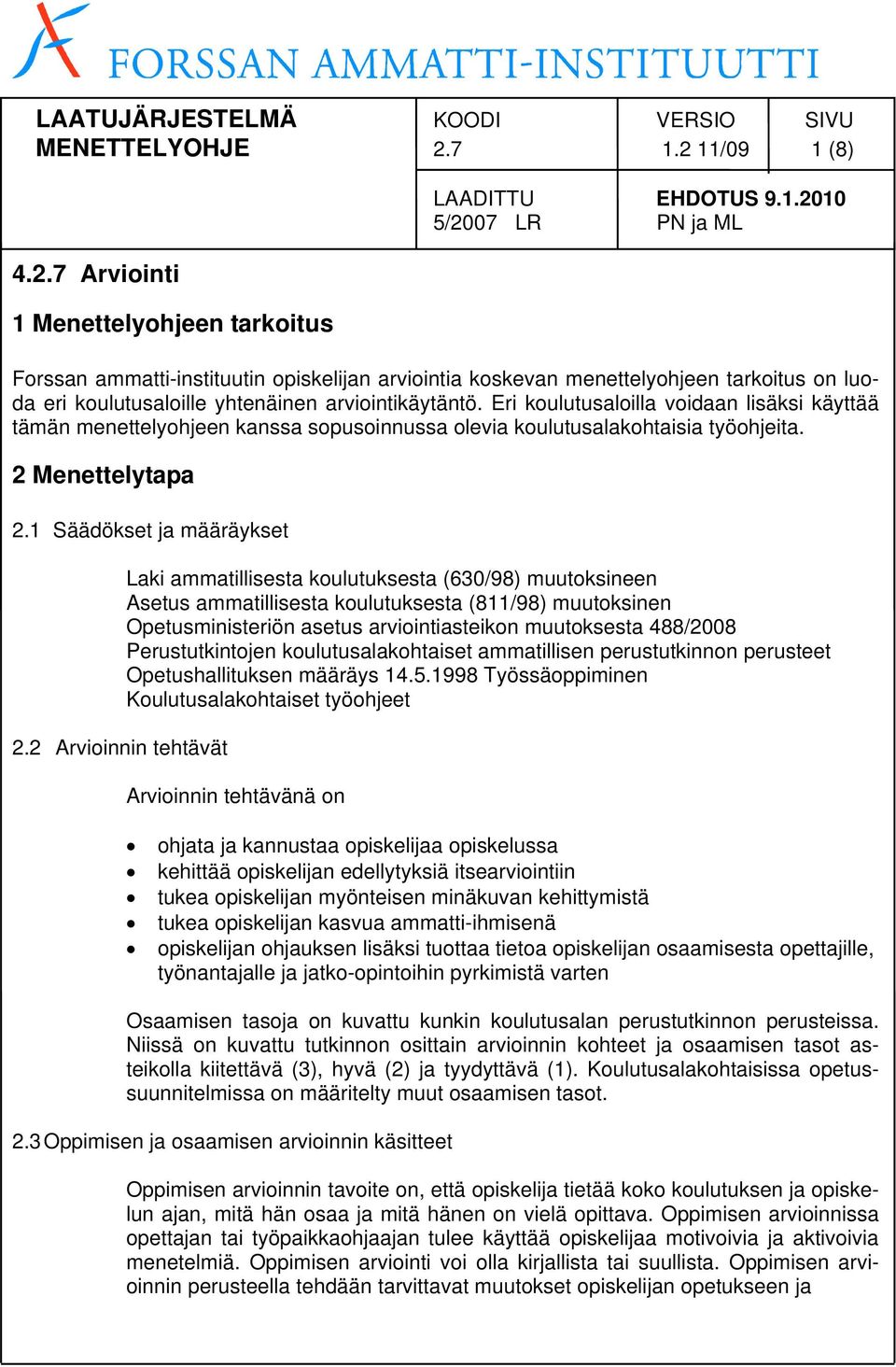 2 Arvioinnin tehtävät Laki ammatillisesta koulutuksesta (630/98) muutoksineen Asetus ammatillisesta koulutuksesta (811/98) muutoksinen Opetusministeriön asetus arviointiasteikon muutoksesta 488/2008