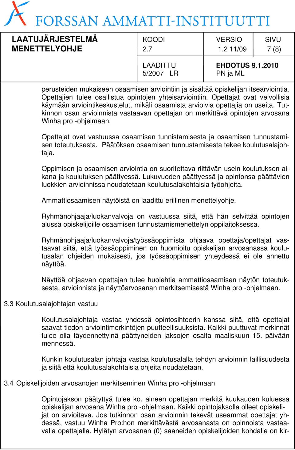 Tutkinnon osan arvioinnista vastaavan opettajan on merkittävä opintojen arvosana Winha pro -ohjelmaan. Opettajat ovat vastuussa osaamisen tunnistamisesta ja osaamisen tunnustamisen toteutuksesta.