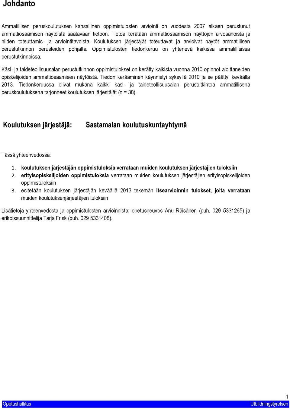 Koulutuksen järjestäjät toteuttavat ja arvioivat näytöt ammatillisen perustutkinnon perusteiden pohjalta. Oppimistulosten tiedonkeruu on yhtenevä kaikissa ammatillisissa perustutkinnoissa.