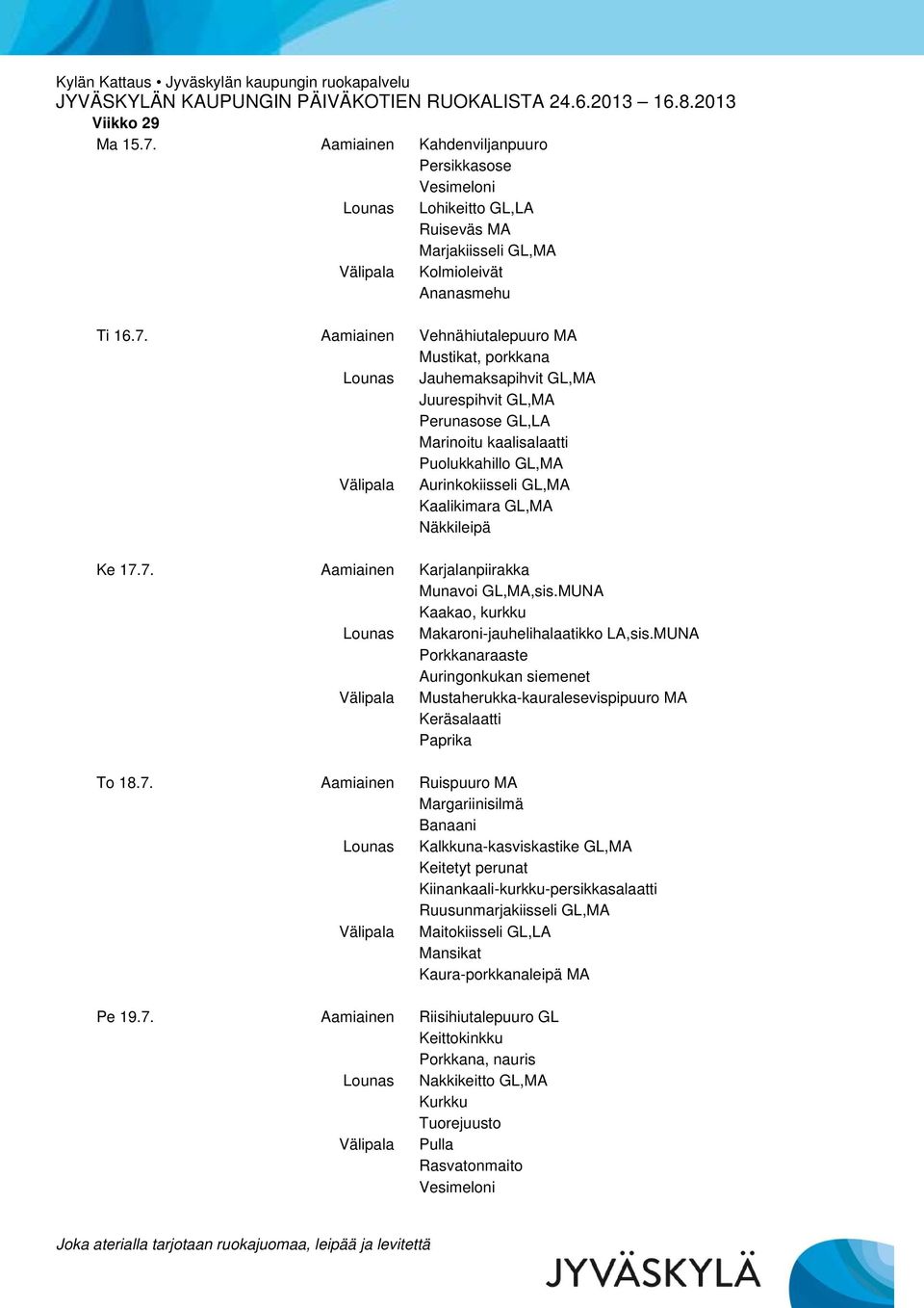 Aamiainen Vehnähiutalepuuro MA Mustikat, porkkana Jauhemaksapihvit GL,MA Juurespihvit GL,MA Marinoitu kaalisalaatti Puolukkahillo GL,MA Aurinkokiisseli GL,MA Kaalikimara GL,MA Näkkileipä Ke 17.