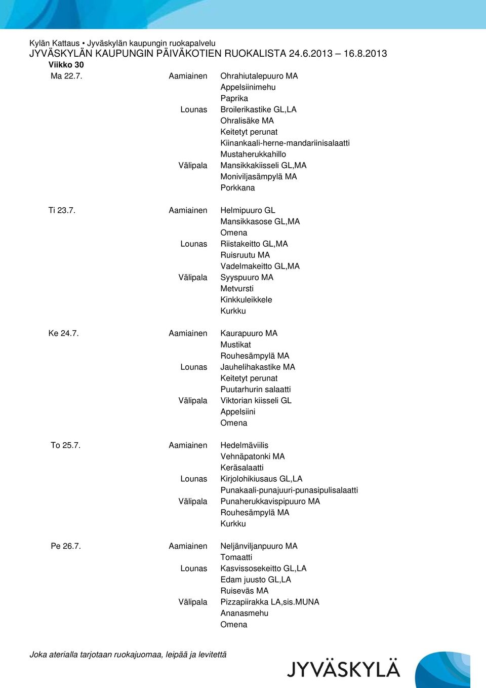 Moniviljasämpylä MA Ti 23.7. Aamiainen Helmipuuro GL Mansikkasose GL,MA Riistakeitto GL,MA Ruisruutu MA Vadelmakeitto GL,MA Syyspuuro MA Metvursti Kinkkuleikkele Ke 24.7. Aamiainen Kaurapuuro MA Mustikat Jauhelihakastike MA Puutarhurin salaatti Viktorian kiisseli GL Appelsiini To 25.