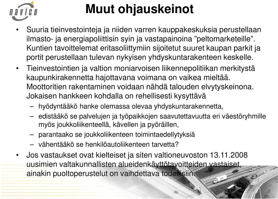 Tieinvestointien ja valtion moniarvoisen liikennepolitiikan merkitystä kaupunkirakennetta hajottavana voimana on vaikea mieltää. Moottoritien rakentaminen voidaan nähdä talouden elvytyskeinona.