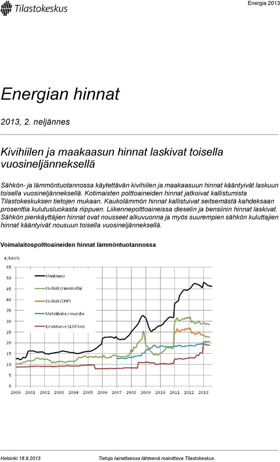 vuosineljänneksellä. Kotimaisten polttoaineiden hinnat jatkoivat kallistumista Tilastokeskuksen tietojen mukaan.