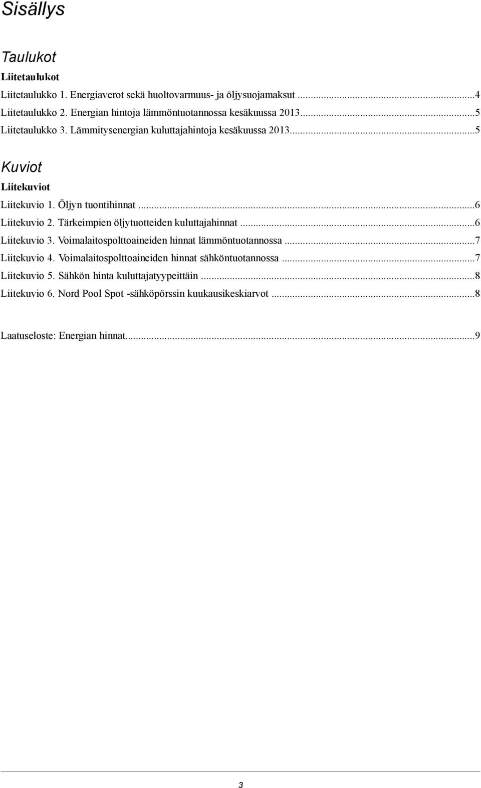 Öljyn tuontihinnat...6 Liitekuvio 2. Tärkeimpien öljytuotteiden kuluttajahinnat...6 Liitekuvio 3. Voimalaitospolttoaineiden hinnat lämmöntuotannossa...7 Liitekuvio 4.