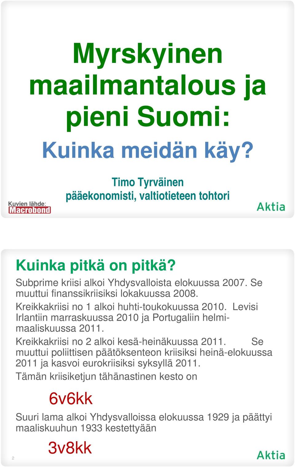 Levisi Irlantiin marraskuussa 2010 ja Portugaliin helmimaaliskuussa 2011. Kreikkakriisi no 2 alkoi kesä-heinäkuussa 2011.