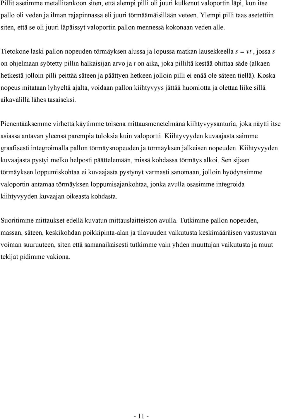 Tieokone laski pallon nopeuden örmäyksen alussa ja lopussa makan lausekkeella s, jossa s on ohjelmaan syöey pillin halkaisijan aro ja on aika, joka pillilä kesää ohiaa säde (alkaen hekesä jolloin