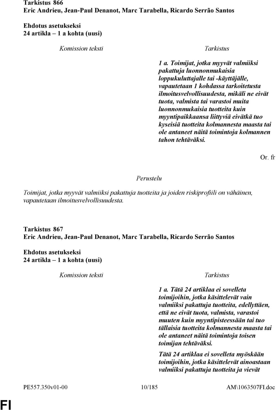 varastoi muita luonnonmukaisia tuotteita kuin myyntipaikkaansa liittyviä eivätkä tuo kyseisiä tuotteita kolmannesta maasta tai ole antaneet näitä toimintoja kolmannen tahon tehtäväksi. Or.