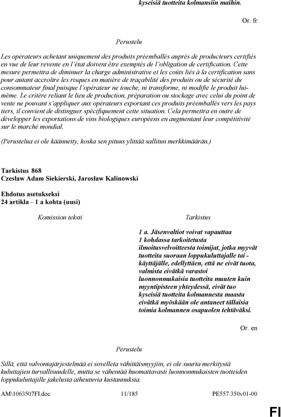 Cette mesure permettra de diminuer la charge administrative et les coûts liés à la certification sans pour autant accroître les risques en matière de traçabilité des produits ou de sécurité du