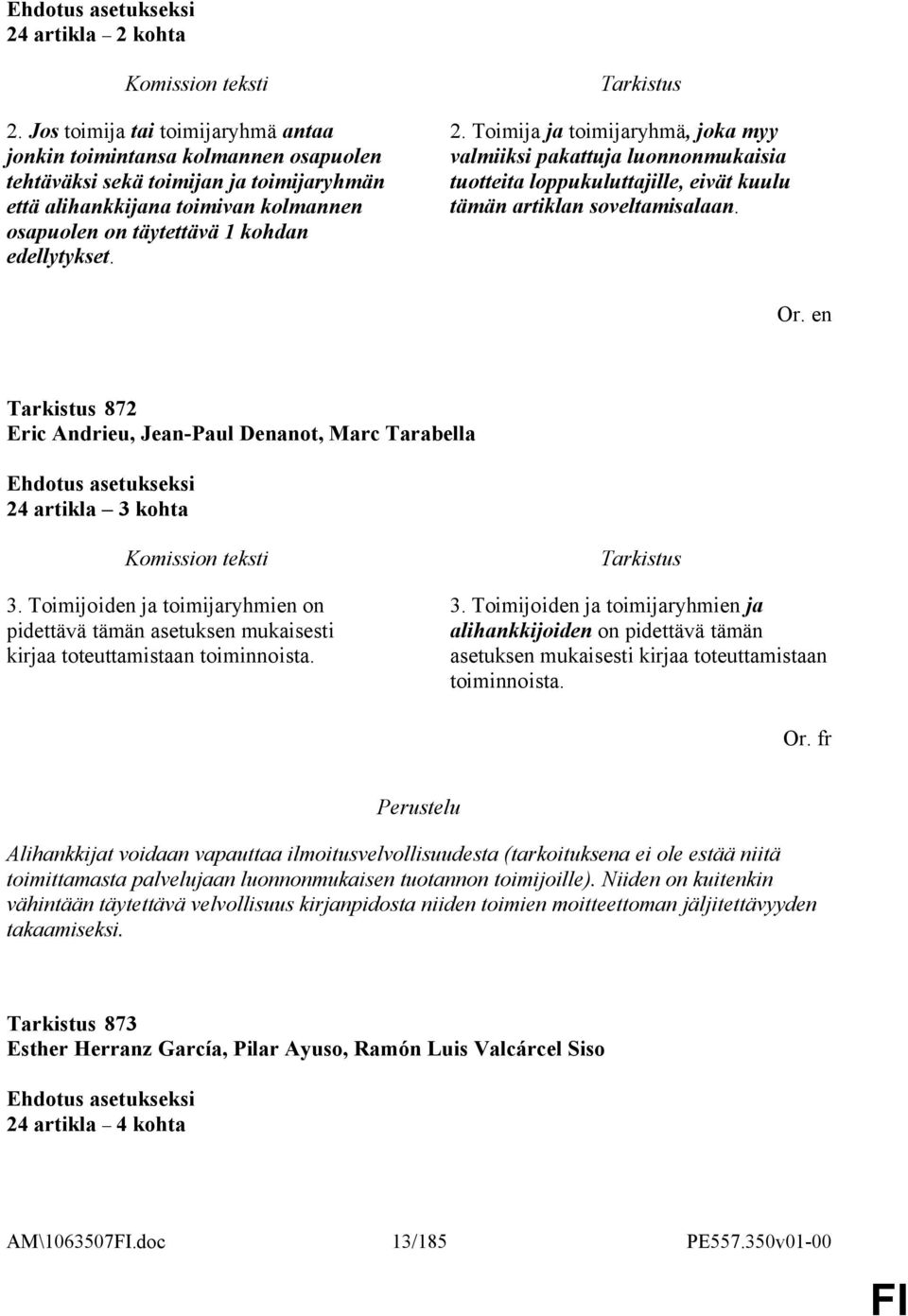 2. Toimija ja toimijaryhmä, joka myy valmiiksi pakattuja luonnonmukaisia tuotteita loppukuluttajille, eivät kuulu tämän artiklan soveltamisalaan.