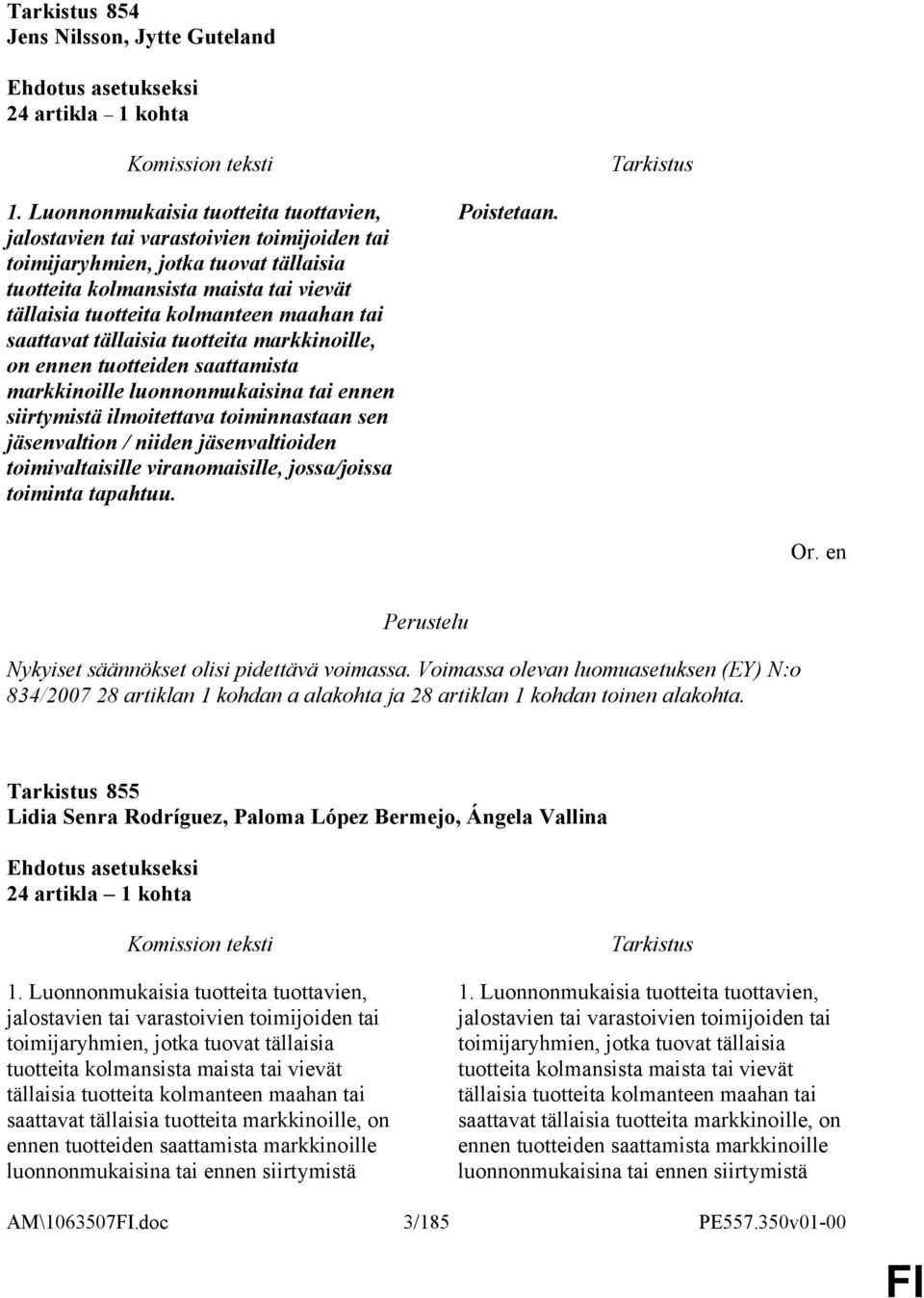 tai saattavat tällaisia tuotteita markkinoille, on ennen tuotteiden saattamista markkinoille luonnonmukaisina tai ennen siirtymistä ilmoitettava toiminnastaan sen jäsenvaltion / niiden