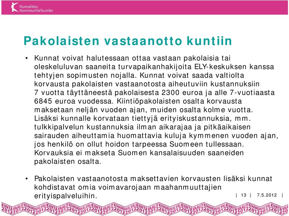 Kiintiöpakolaisten osalta korvausta maksetaan neljän vuoden ajan, muiden osalta kolme vuotta. Lisäksi kunnalle korvataan tiettyjä erityiskustannuksia, mm.