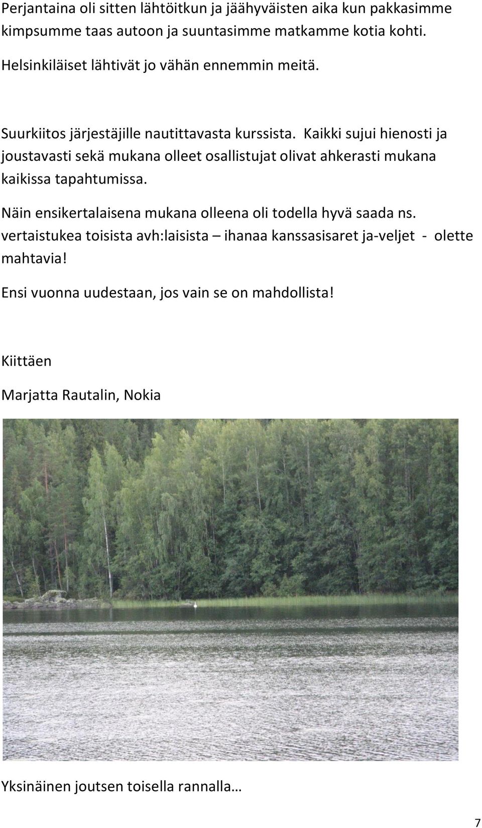 Kaikki sujui hienosti ja joustavasti sekä mukana olleet osallistujat olivat ahkerasti mukana kaikissa tapahtumissa.