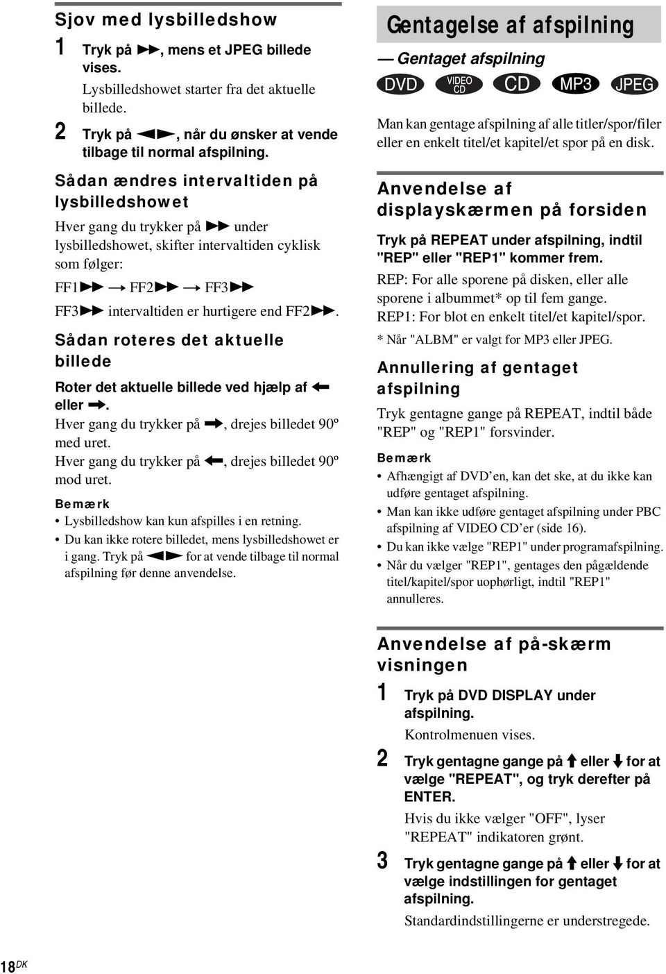 Sådan roteres det aktuelle billede Roter det aktuelle billede ved hjælp af < eller,. Hver gang du trykker på,, drejes billedet 90º med uret. Hver gang du trykker på <, drejes billedet 90º mod uret.