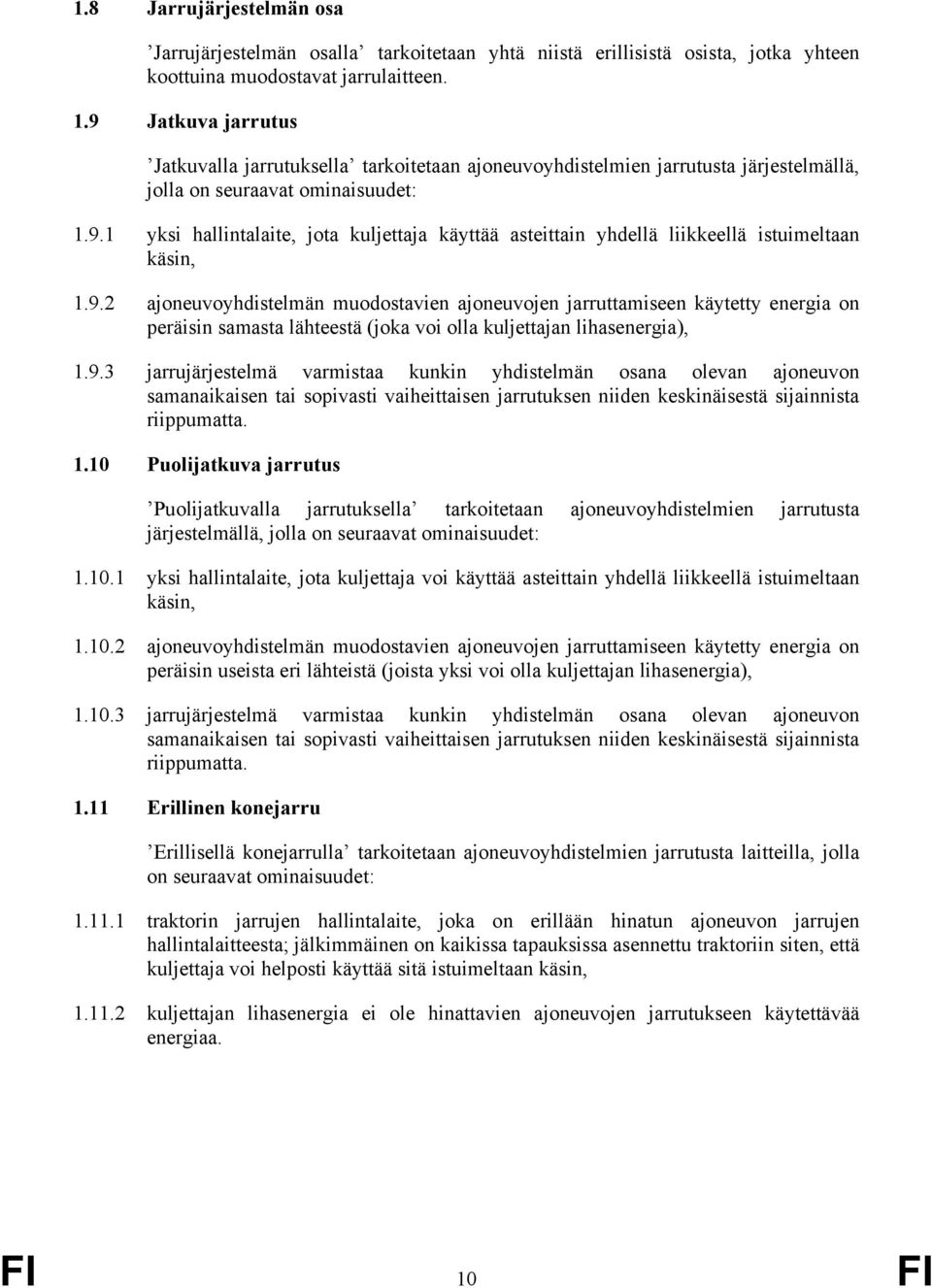 9.2 ajoneuvoyhdistelmän muodostavien ajoneuvojen jarruttamiseen käytetty energia on peräisin samasta lähteestä (joka voi olla kuljettajan lihasenergia), 1.9.3 jarrujärjestelmä varmistaa kunkin yhdistelmän osana olevan ajoneuvon samanaikaisen tai sopivasti vaiheittaisen jarrutuksen niiden keskinäisestä sijainnista riippumatta.