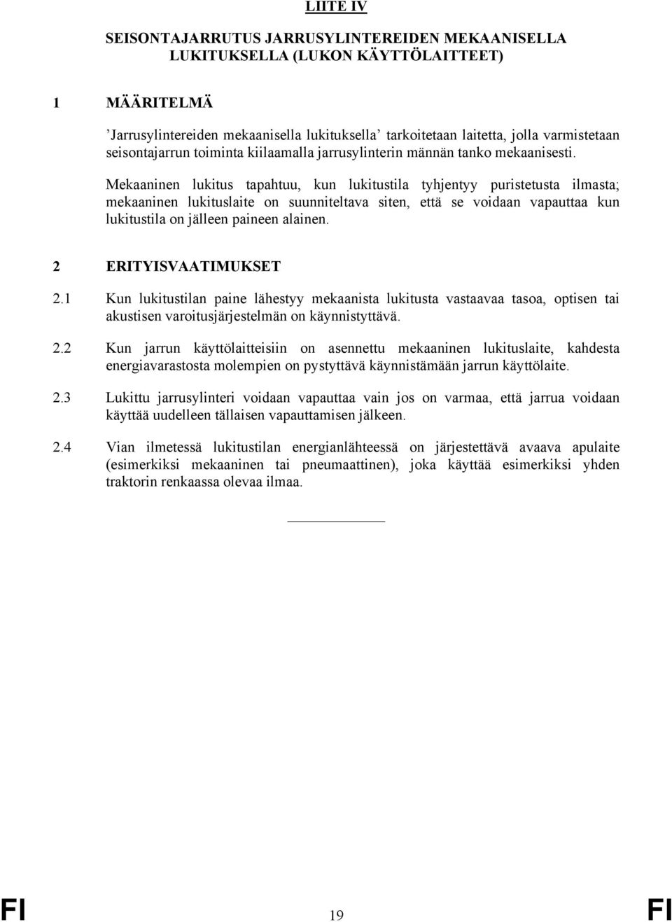 Mekaaninen lukitus tapahtuu, kun lukitustila tyhjentyy puristetusta ilmasta; mekaaninen lukituslaite on suunniteltava siten, että se voidaan vapauttaa kun lukitustila on jälleen paineen alainen.