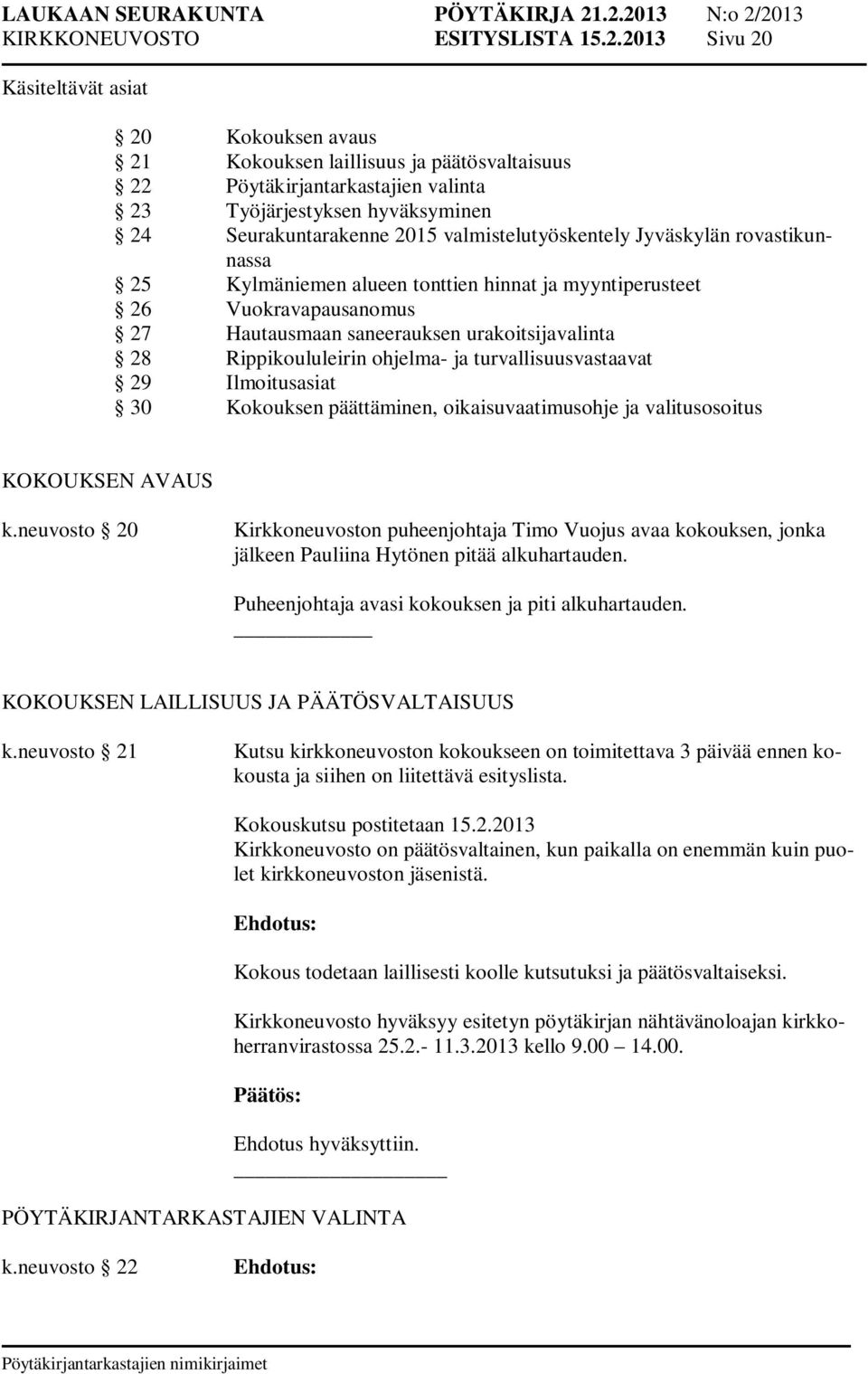 valmistelutyöskentely Jyväskylän rovastikunnassa 25 Kylmäniemen alueen tonttien hinnat ja myyntiperusteet 26 Vuokravapausanomus 27 Hautausmaan saneerauksen urakoitsijavalinta 28 Rippikoululeirin