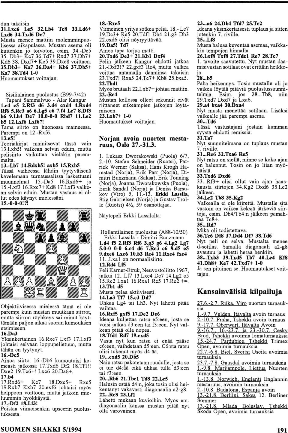 Rf3 d6 3.d4 cxd4 4.Rxd4 Rf6 S.Re3 a6 6.LgS e6 7.f4 Le7 8.Df3 h6 9.Lh4 De7 10.0-0-0 Rbd7 11.Le2 bs 12.Lxf6 Lxf6?! Tämä siirto on huonossa maineessa. Parempi on 12.-Rxf6. 13.eS!