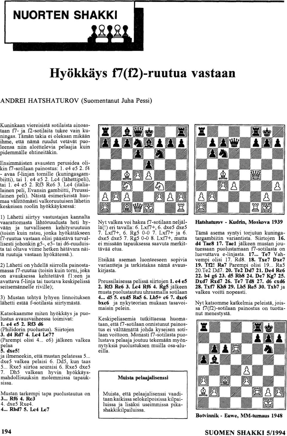e4 e5 2. f4 - avaa f-linjan tomille (kuningasgambiitti), tai 1. e4 e5 2. Lc4 (lähettipeli), tai 1. e4 e5 2. Rf3 Rc6 3. Lc4 (italialainen peli, Evansin gambiitti, Preussilainen peli).