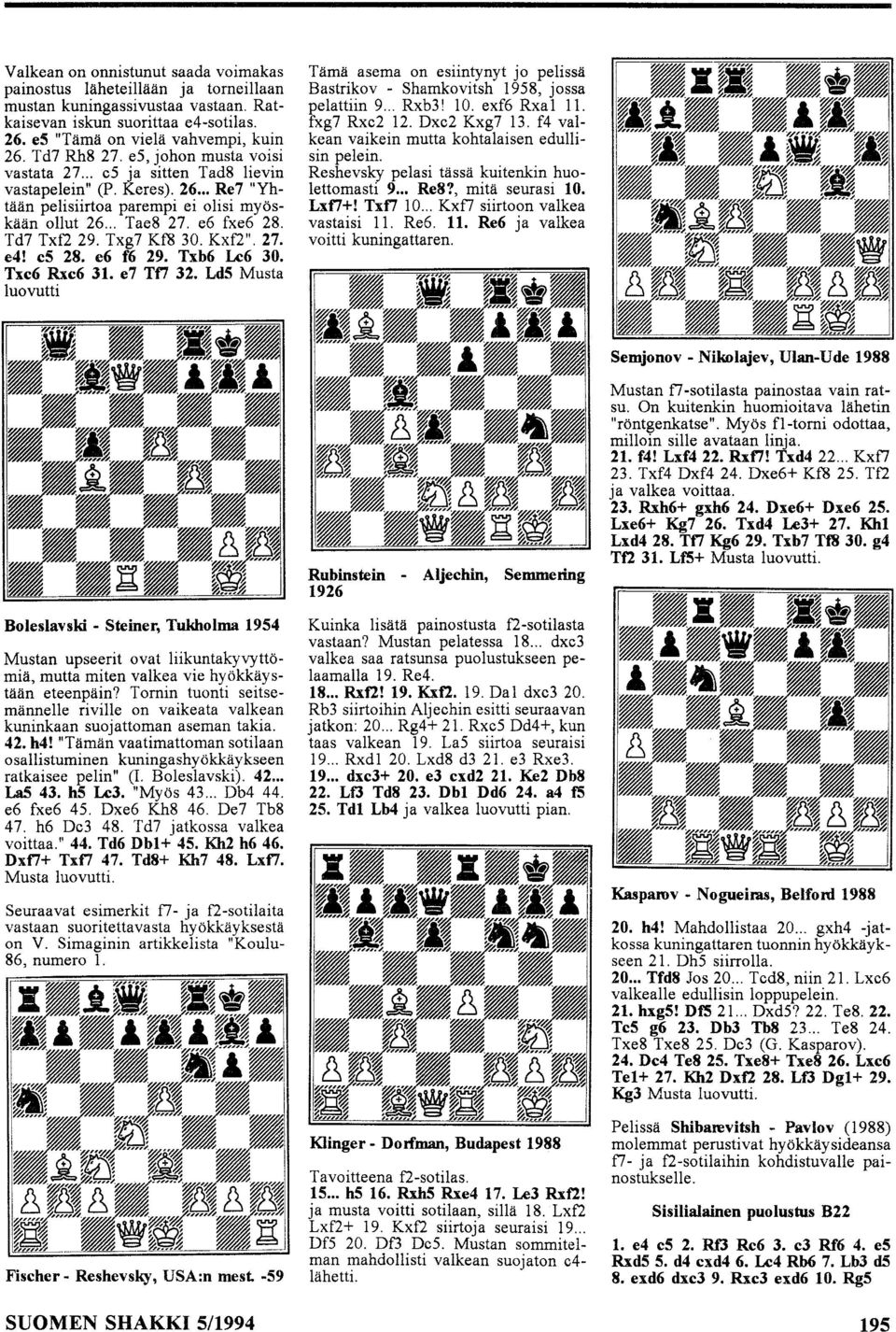 Kxf2". 27. e4! c5 28. e6 f6 29. Txb6 Lc6 30. Txc6 Rxc6 31. e7 Tf7 32. Ld5 Musta luovutti Tämä asema on esiintynyt jo pelissä Bastrikov - Shamkovitsh 1958, jossa pelattiin 9... Rxb3! 10. exf6 Rxal 11.