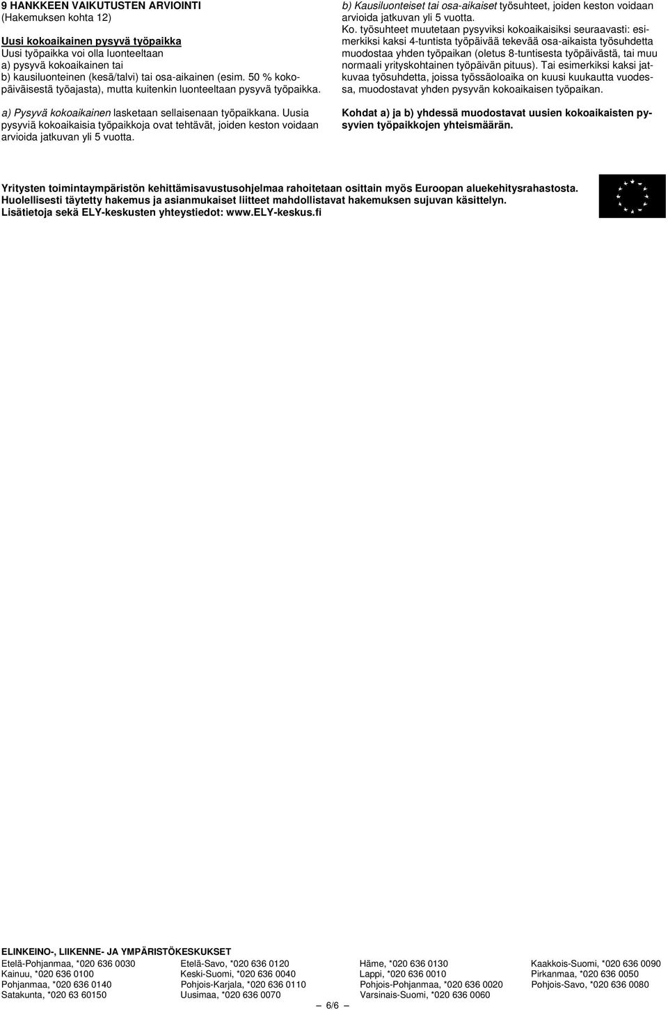 Uusia pysyviä kokoaikaisia työpaikkoja ovat tehtävät, joiden keston voidaan arvioida jatkuvan yli 5 vuotta.