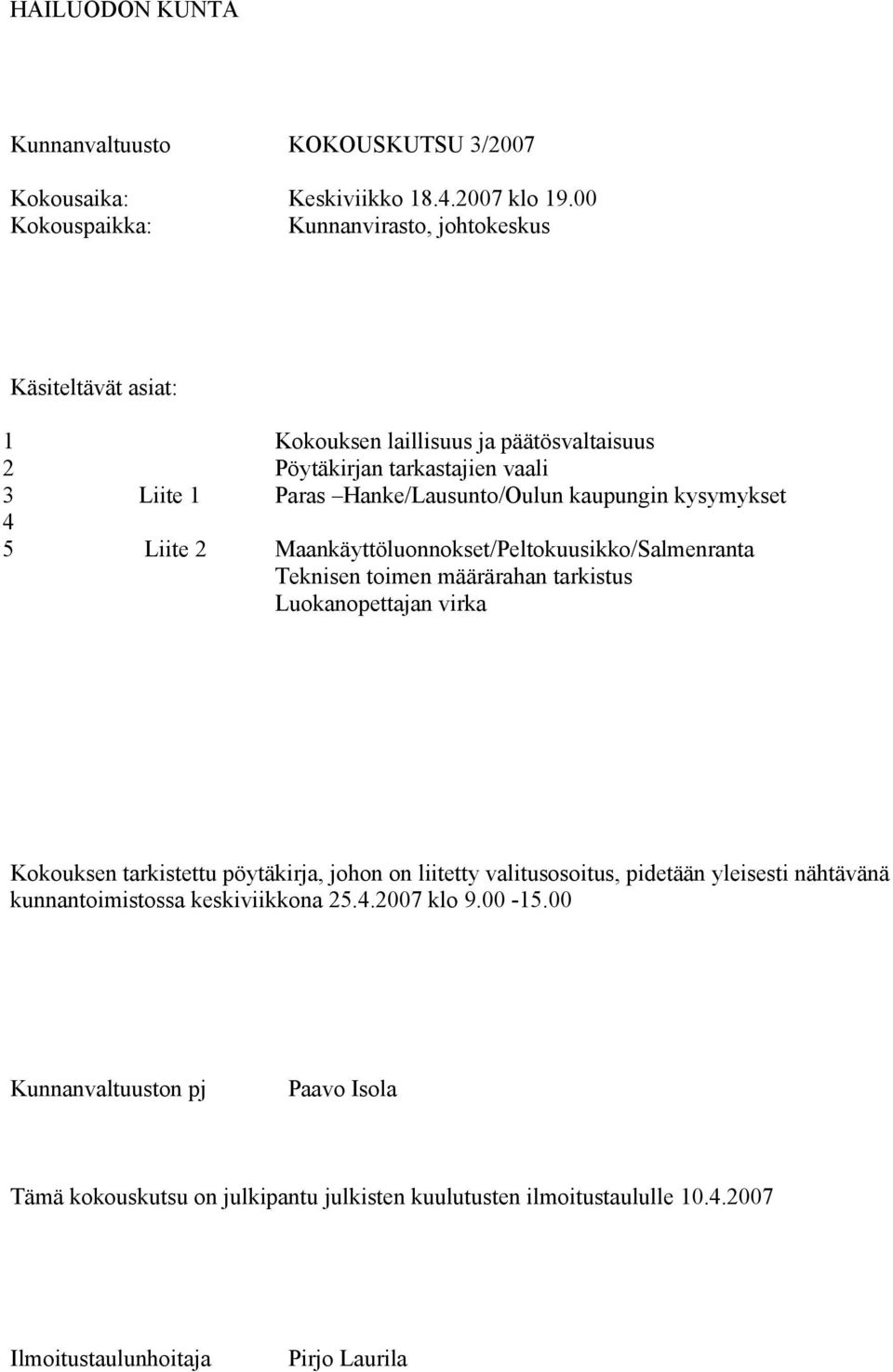 kysymykset 4 5 Liite 2 Maankäyttöluonnokset/Peltokuusikko/Salmenranta Teknisen toimen määrärahan tarkistus Luokanopettajan virka Kokouksen tarkistettu pöytäkirja, johon