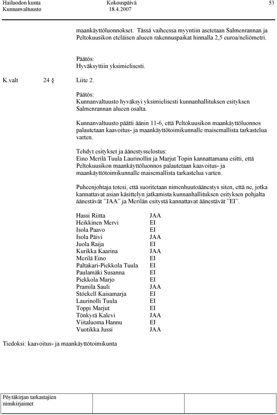 Kunnanvaltuusto päätti äänin 11-6, että Peltokuusikon maankäyttöluonnos palautetaan kaavoitus- ja maankäyttötoimikunnalle maisemallista tarkastelua varten.