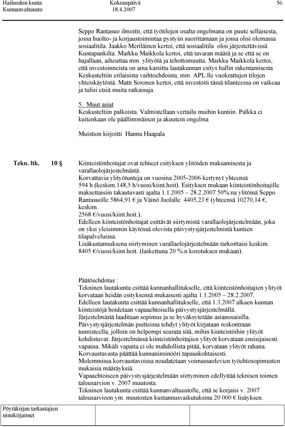 Markku Maikkola kertoi, että investoinneista on aina karsittu lautakunnan esitys hallin rakentamisesta Keskusteltiin erilaisista vaihtoehdoista, mm. APL:lle vuokrattujen tilojen yhteiskäytöstä.