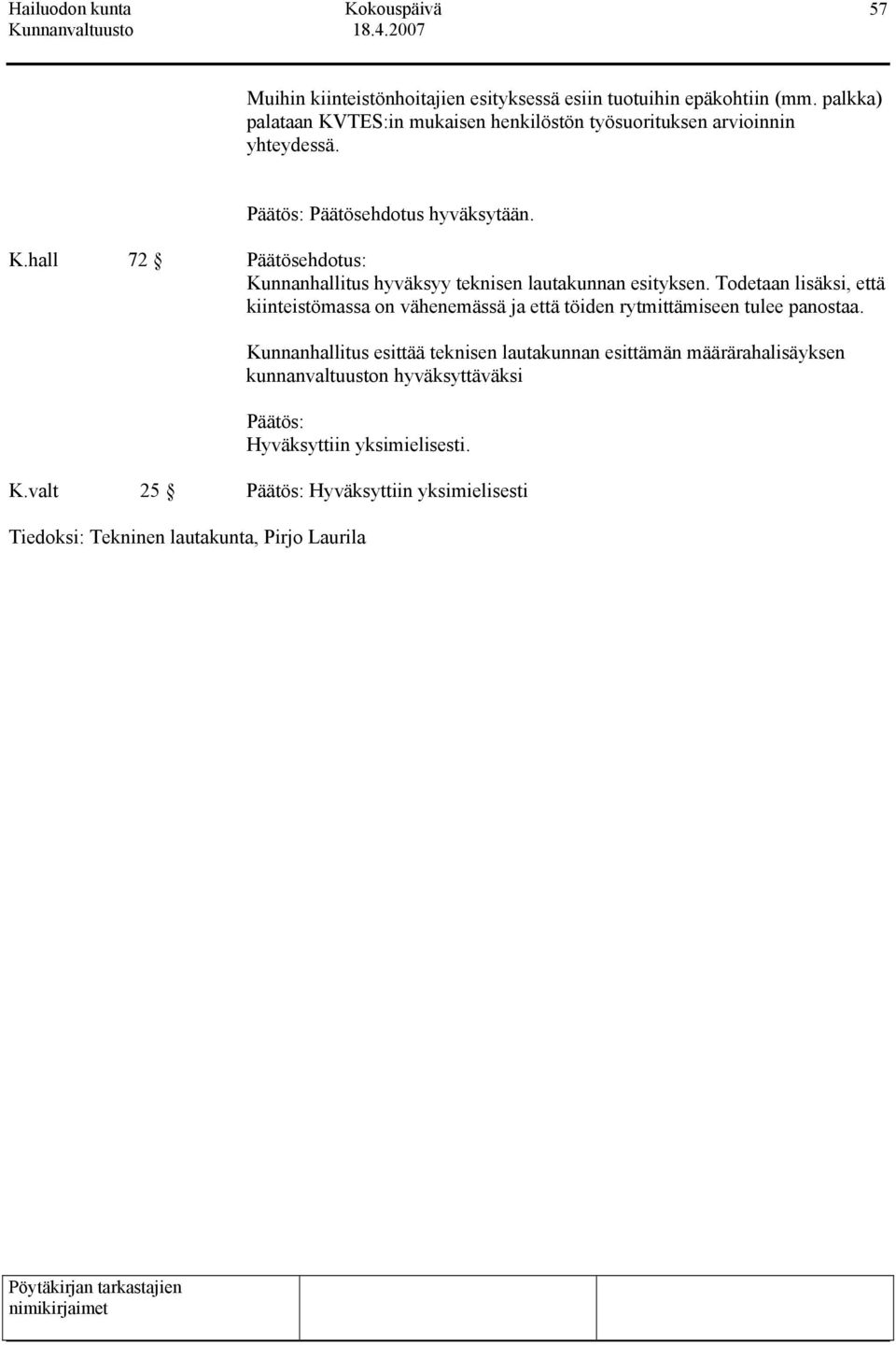 Todetaan lisäksi, että kiinteistömassa on vähenemässä ja että töiden rytmittämiseen tulee panostaa.
