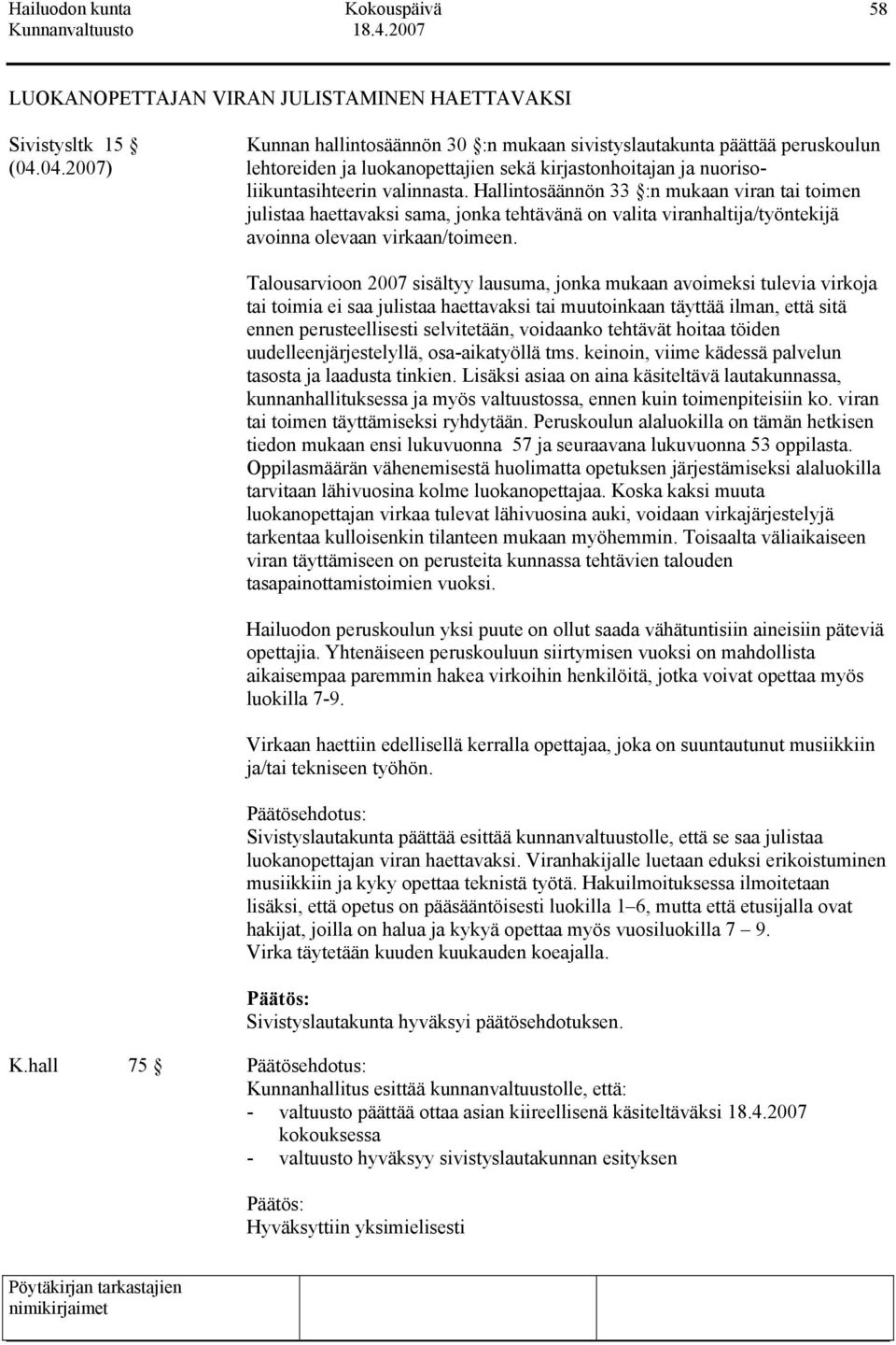 Hallintosäännön 33 :n mukaan viran tai toimen julistaa haettavaksi sama, jonka tehtävänä on valita viranhaltija/työntekijä avoinna olevaan virkaan/toimeen.