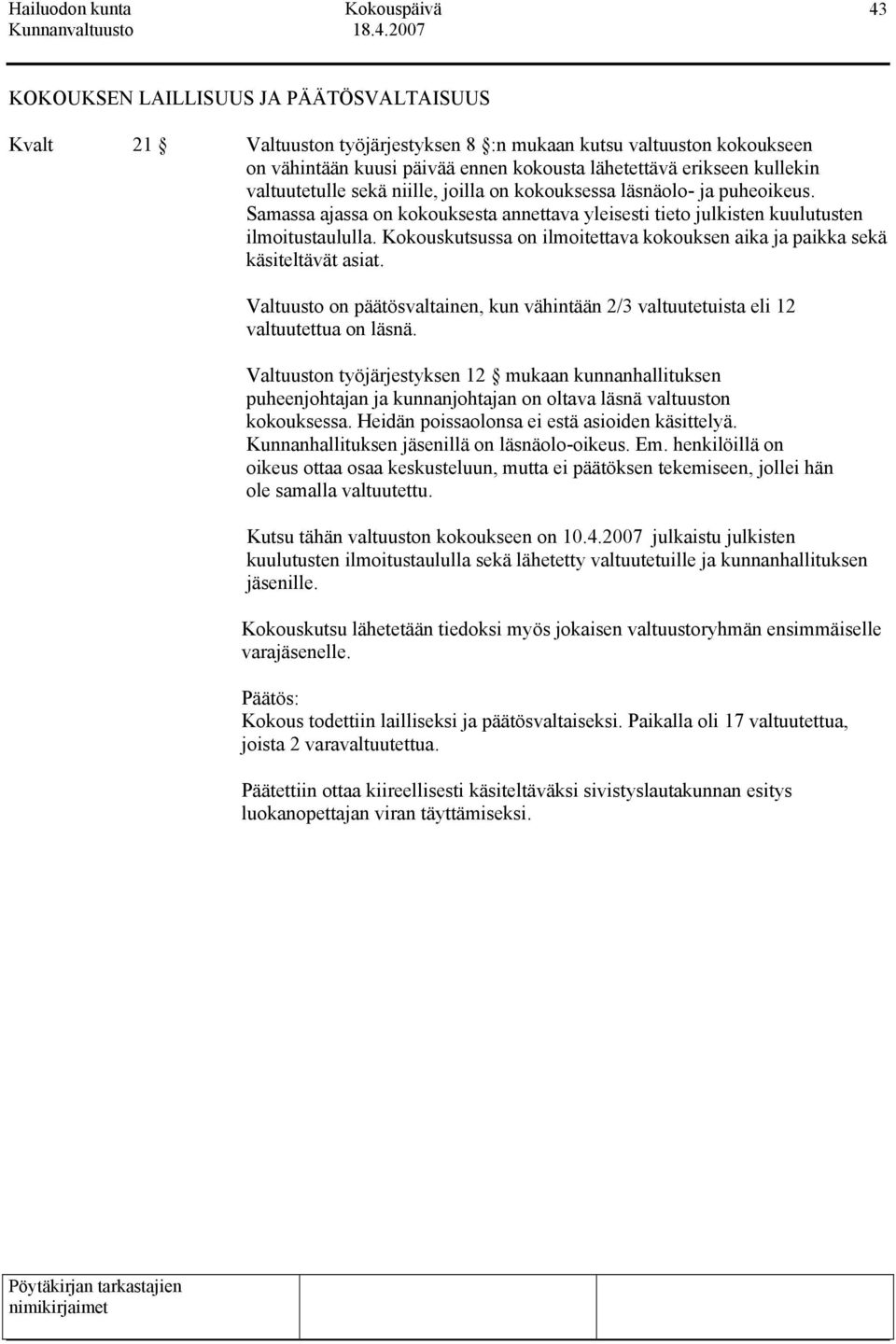 Kokouskutsussa on ilmoitettava kokouksen aika ja paikka sekä käsiteltävät asiat. Valtuusto on päätösvaltainen, kun vähintään 2/3 valtuutetuista eli 12 valtuutettua on läsnä.