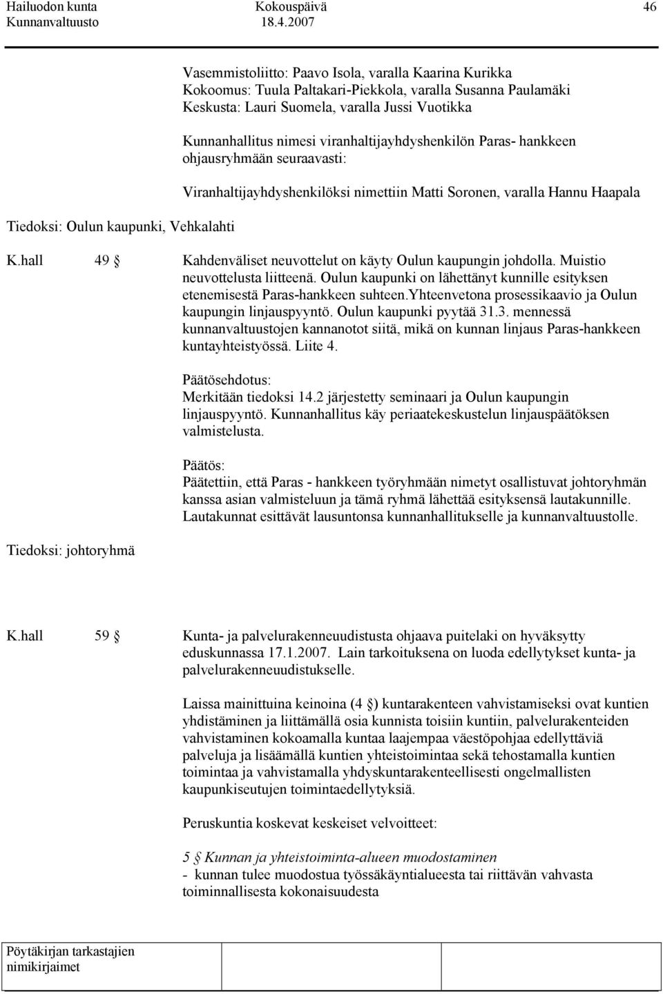 hall 49 Kahdenväliset neuvottelut on käyty Oulun kaupungin johdolla. Muistio neuvottelusta liitteenä. Oulun kaupunki on lähettänyt kunnille esityksen etenemisestä Paras-hankkeen suhteen.