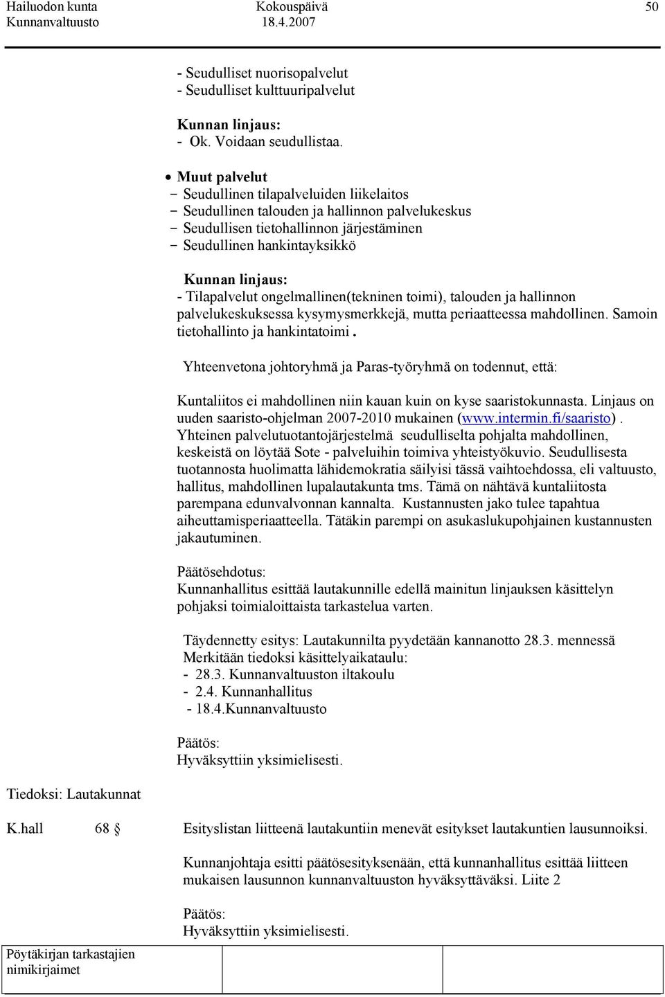 Tilapalvelut ongelmallinen(tekninen toimi), talouden ja hallinnon palvelukeskuksessa kysymysmerkkejä, mutta periaatteessa mahdollinen. Samoin tietohallinto ja hankintatoimi.