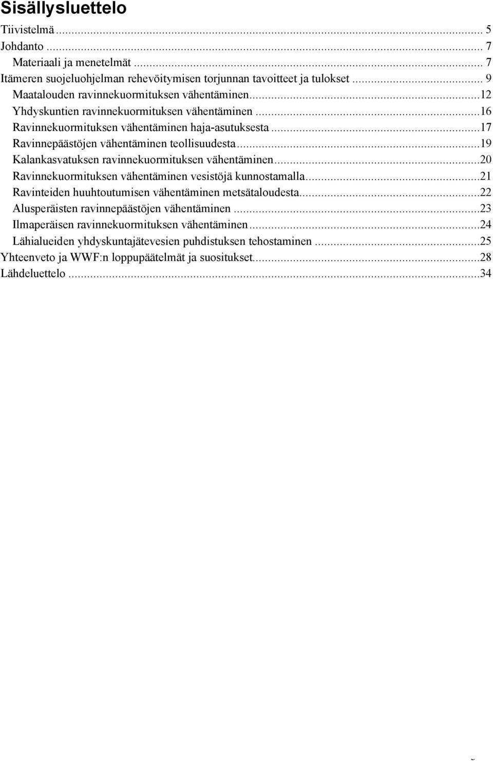 ..17 Ravinnepäästöjen vähentäminen teollisuudesta...19 Kalankasvatuksen ravinnekuormituksen vähentäminen...20 Ravinnekuormituksen vähentäminen vesistöjä kunnostamalla.