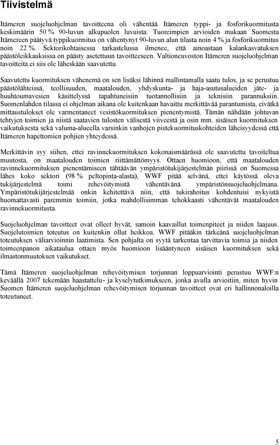 Sektorikohtaisessa tarkastelussa ilmenee, että ainoastaan kalankasvatuksen päästöleikkauksissa on päästy asetettuun tavoitteeseen.