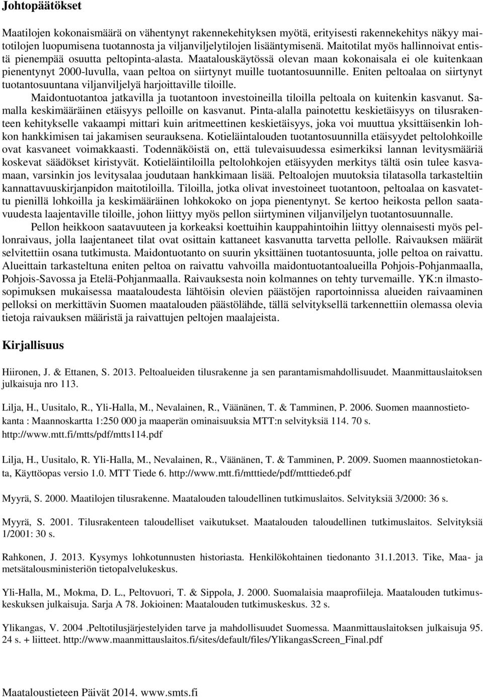 Maatalouskäytössä olevan maan kokonaisala ei ole kuitenkaan pienentynyt 2000-luvulla, vaan peltoa on siirtynyt muille tuotantosuunnille.