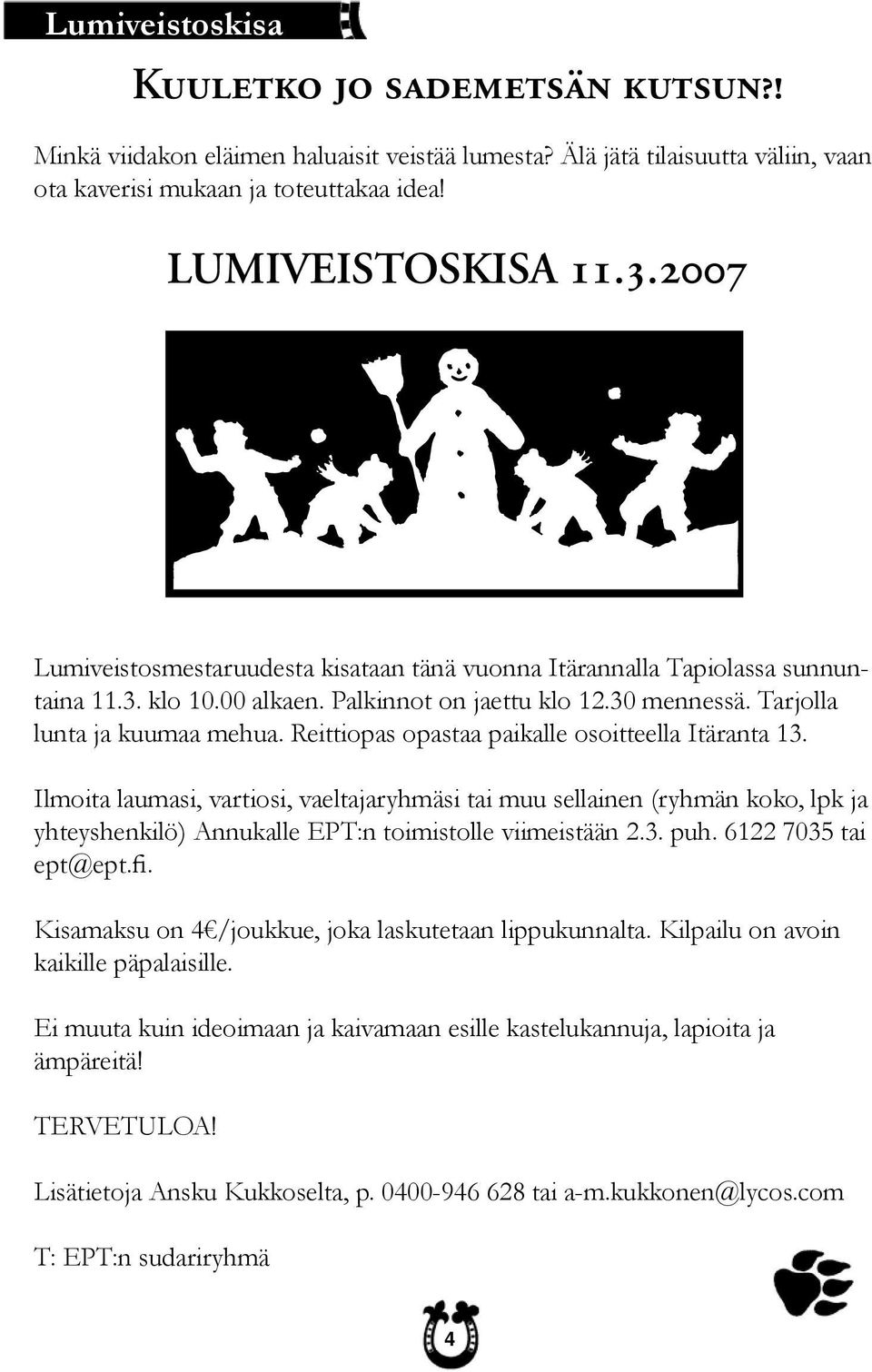 Reittiopas opastaa paikalle osoitteella Itäranta 13. Ilmoita laumasi, vartiosi, vaeltajaryhmäsi tai muu sellainen (ryhmän koko, lpk ja yhteyshenkilö) Annukalle EPT:n toimistolle viimeistään 2.3. puh.
